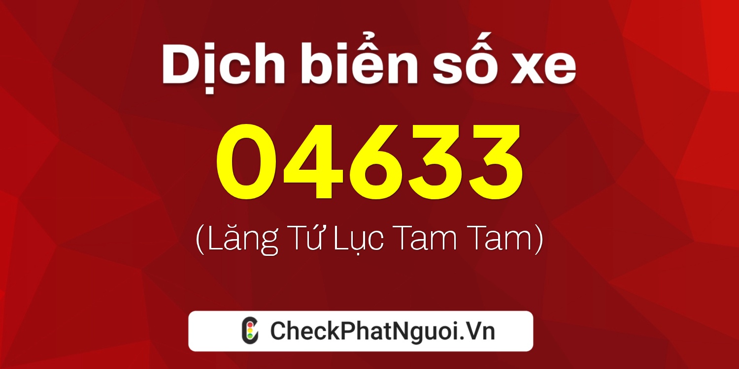 Dịch ý nghĩa <b>biển số xe 19A-04633</b> tại website checkphatnguoi.vn