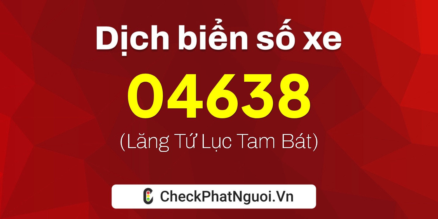 Dịch ý nghĩa <b>biển số xe 15S1-04638</b> tại website checkphatnguoi.vn