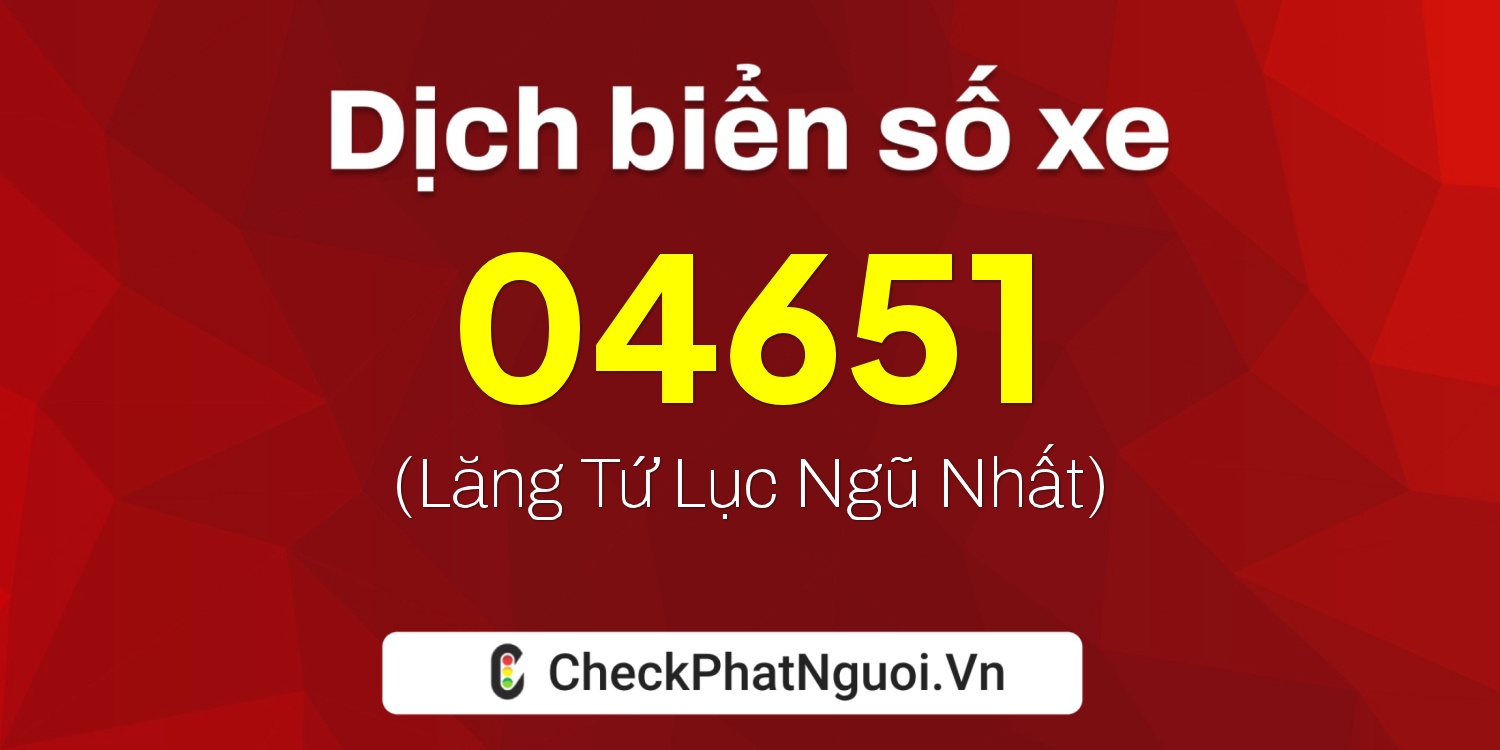 Dịch ý nghĩa <b>biển số xe 75AK-04651</b> tại website checkphatnguoi.vn