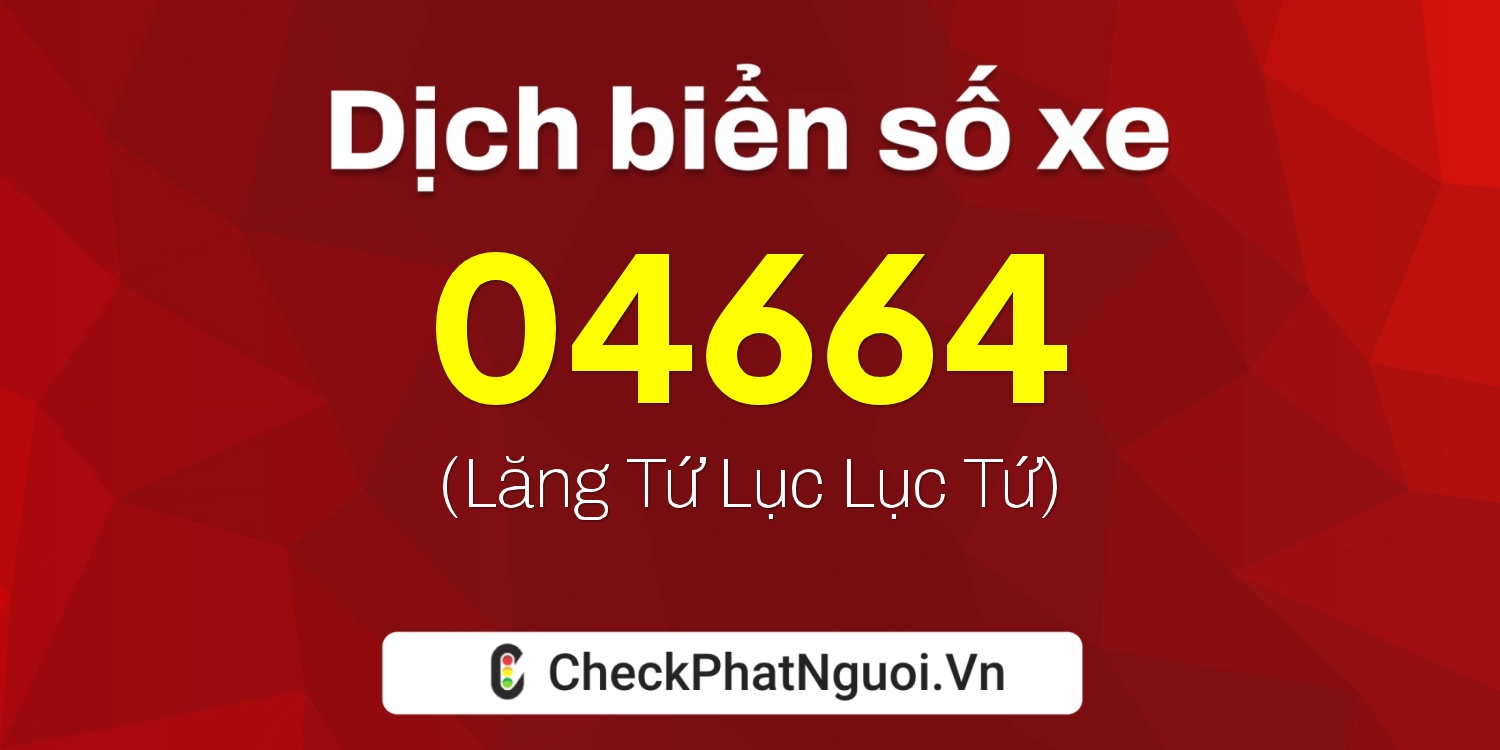Dịch ý nghĩa <b>biển số xe 78AL-04664</b> tại website checkphatnguoi.vn