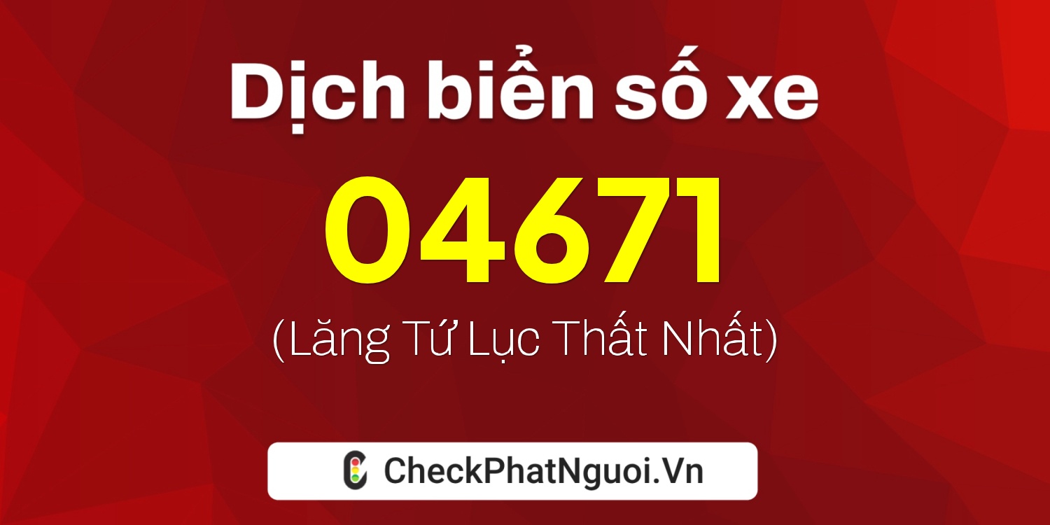 Dịch ý nghĩa <b>biển số xe 74AH-04671</b> tại website checkphatnguoi.vn