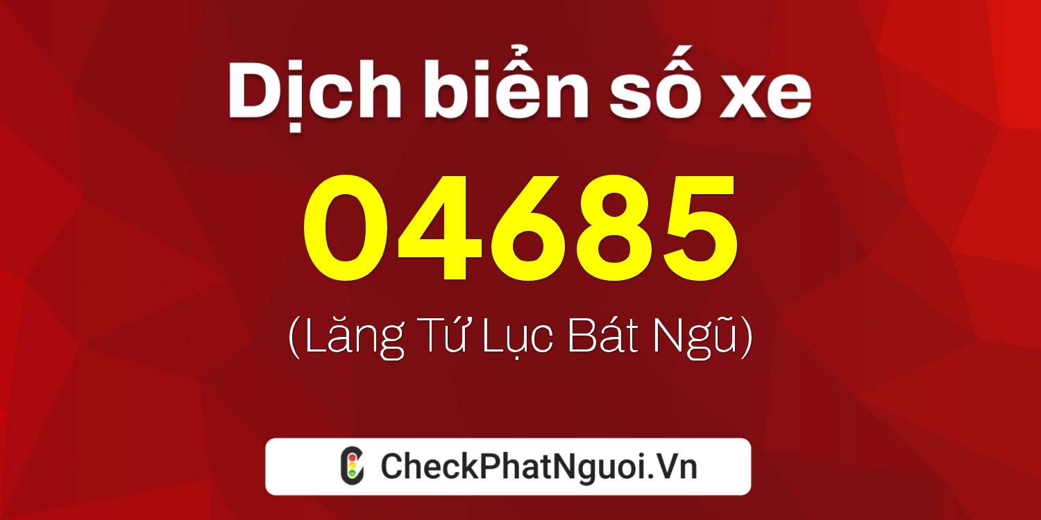 Dịch ý nghĩa <b>biển số xe 29AN-04685</b> tại website checkphatnguoi.vn