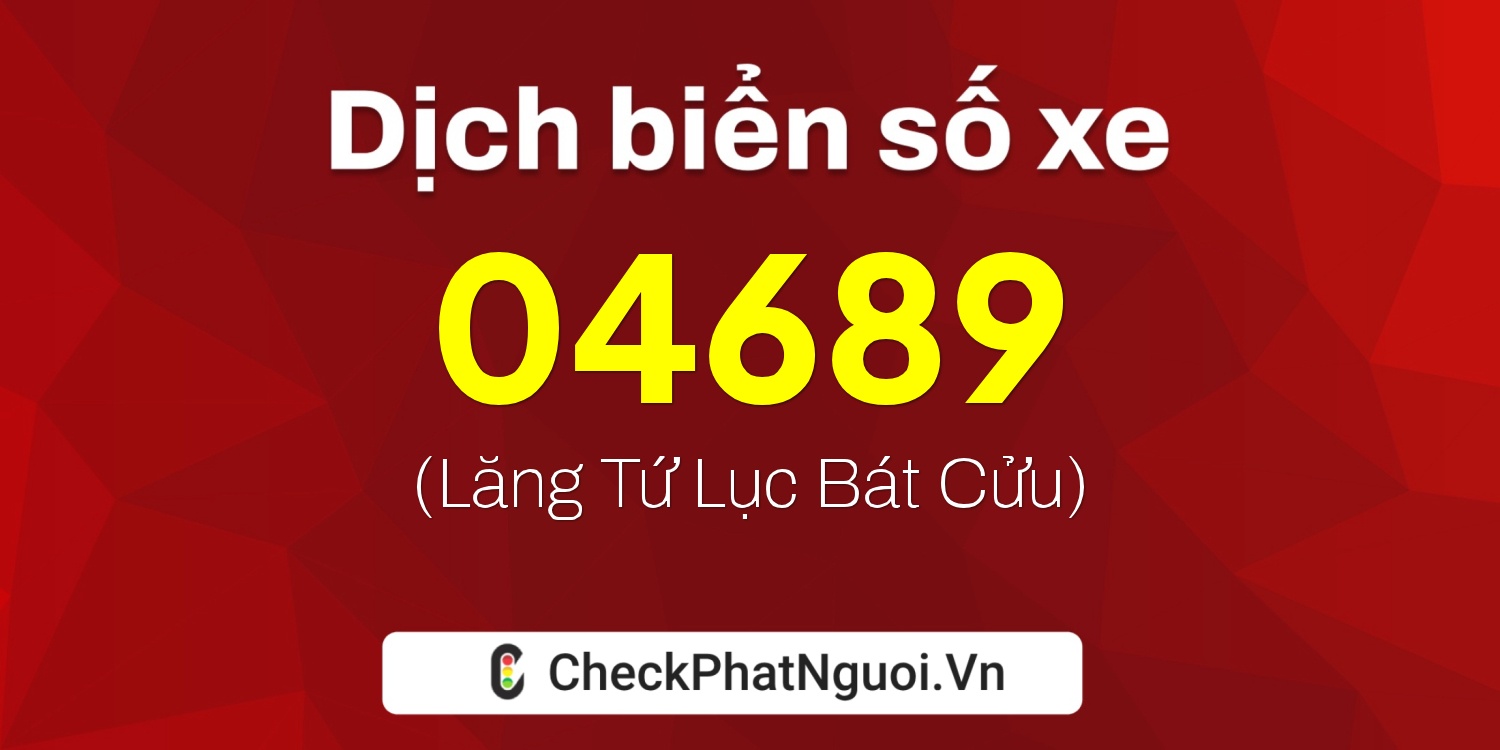 Dịch ý nghĩa <b>biển số xe 77A-04689</b> tại website checkphatnguoi.vn