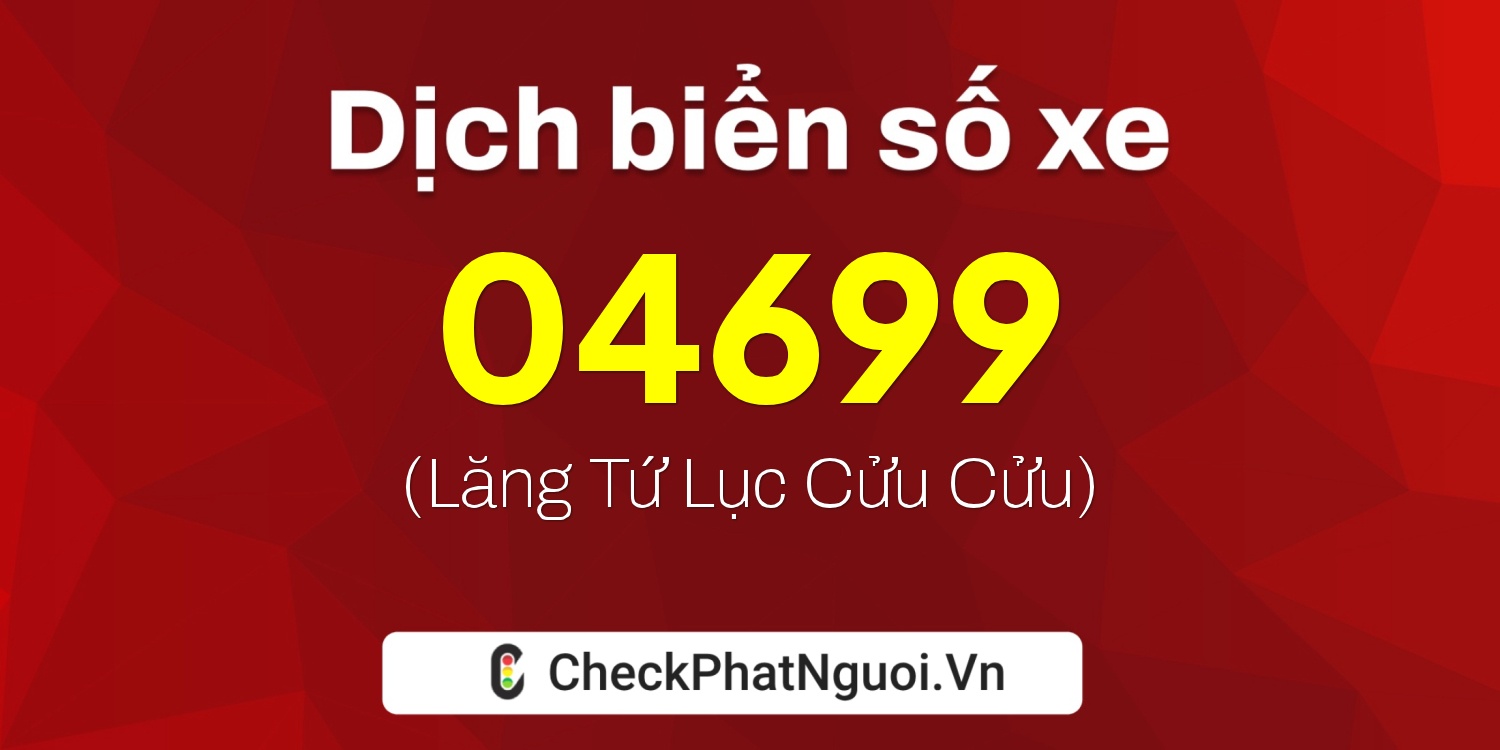 Dịch ý nghĩa <b>biển số xe 60K-04699</b> tại website checkphatnguoi.vn