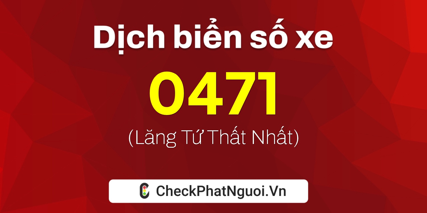 Dịch ý nghĩa <b>biển số xe 30S-0471</b> tại website checkphatnguoi.vn