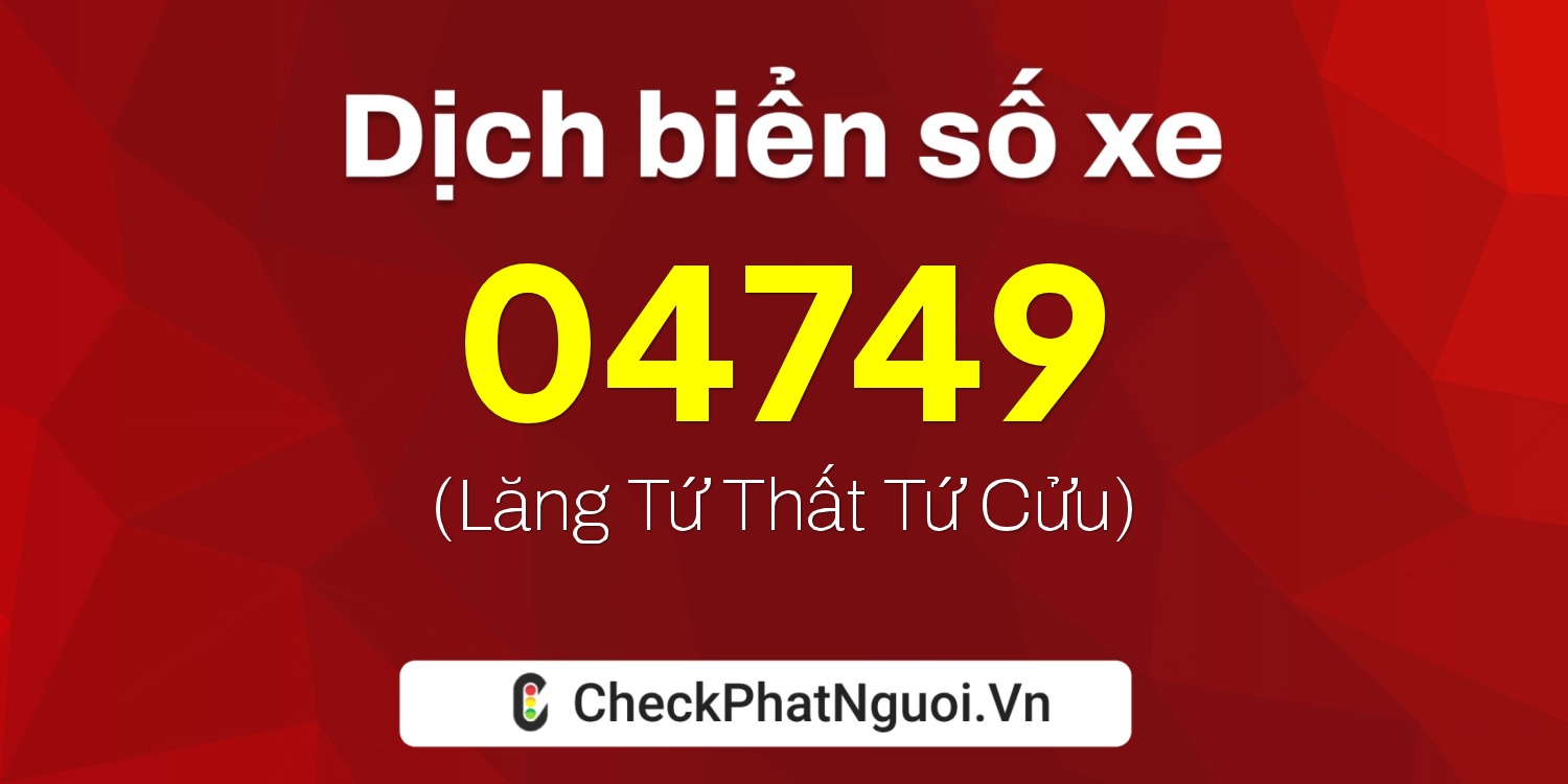 Dịch ý nghĩa <b>biển số xe 50AE-04749</b> tại website checkphatnguoi.vn