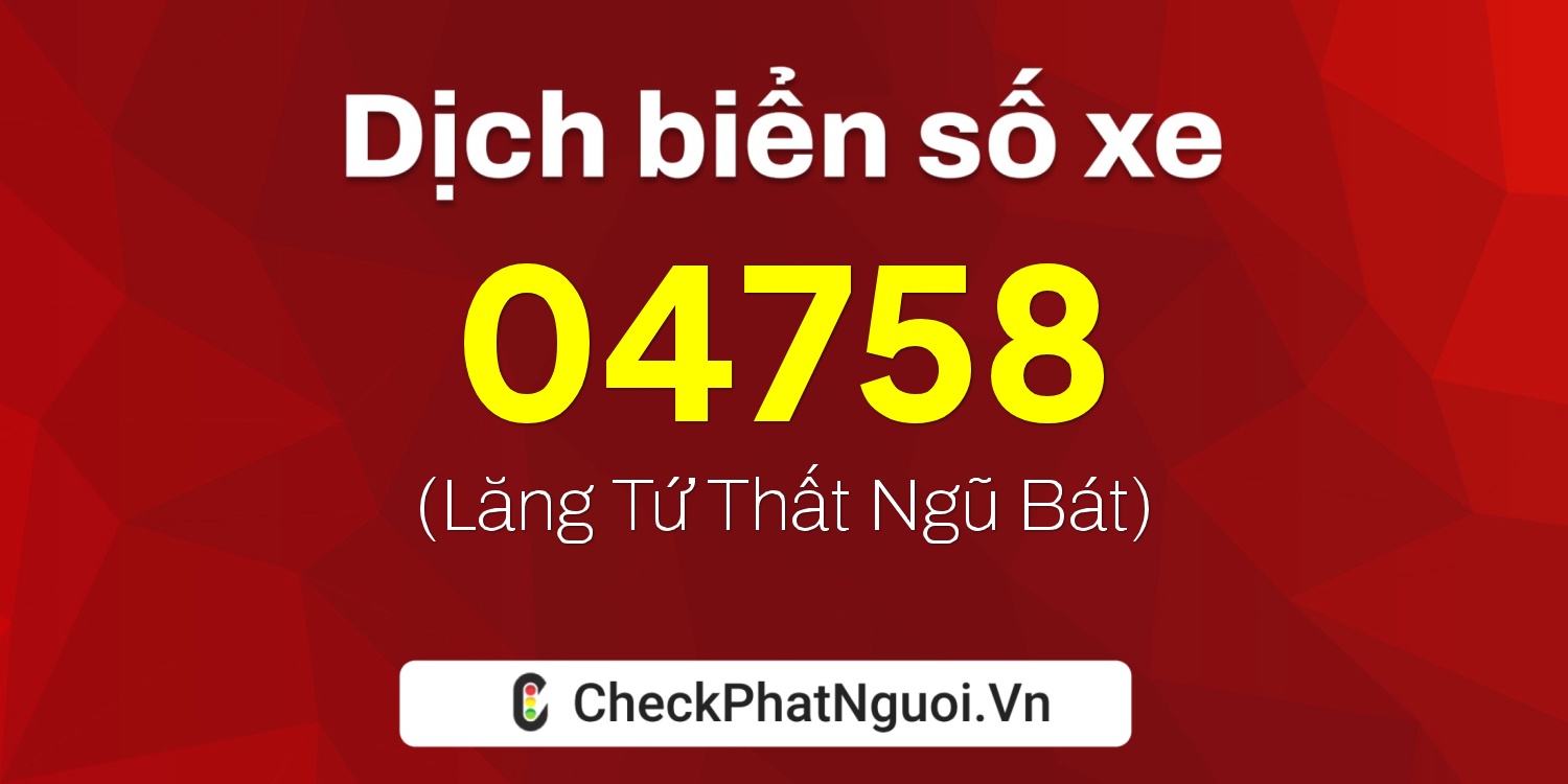 Dịch ý nghĩa <b>biển số xe 98K1-04758</b> tại website checkphatnguoi.vn