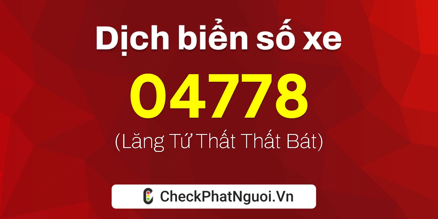 Dịch ý nghĩa <b>biển số xe 99A-04778</b> tại website checkphatnguoi.vn