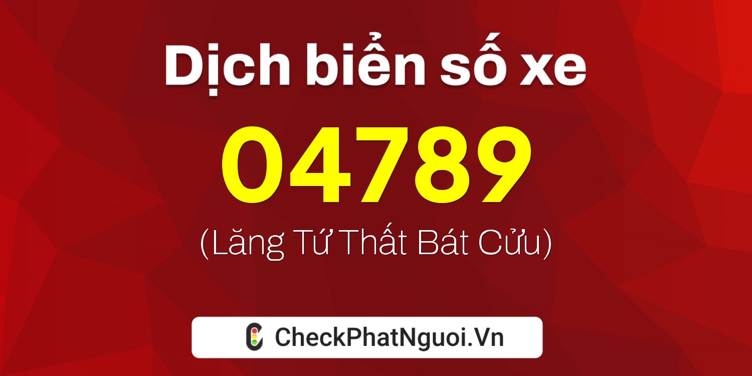 Dịch ý nghĩa <b>biển số xe 14AX-04789</b> tại website checkphatnguoi.vn