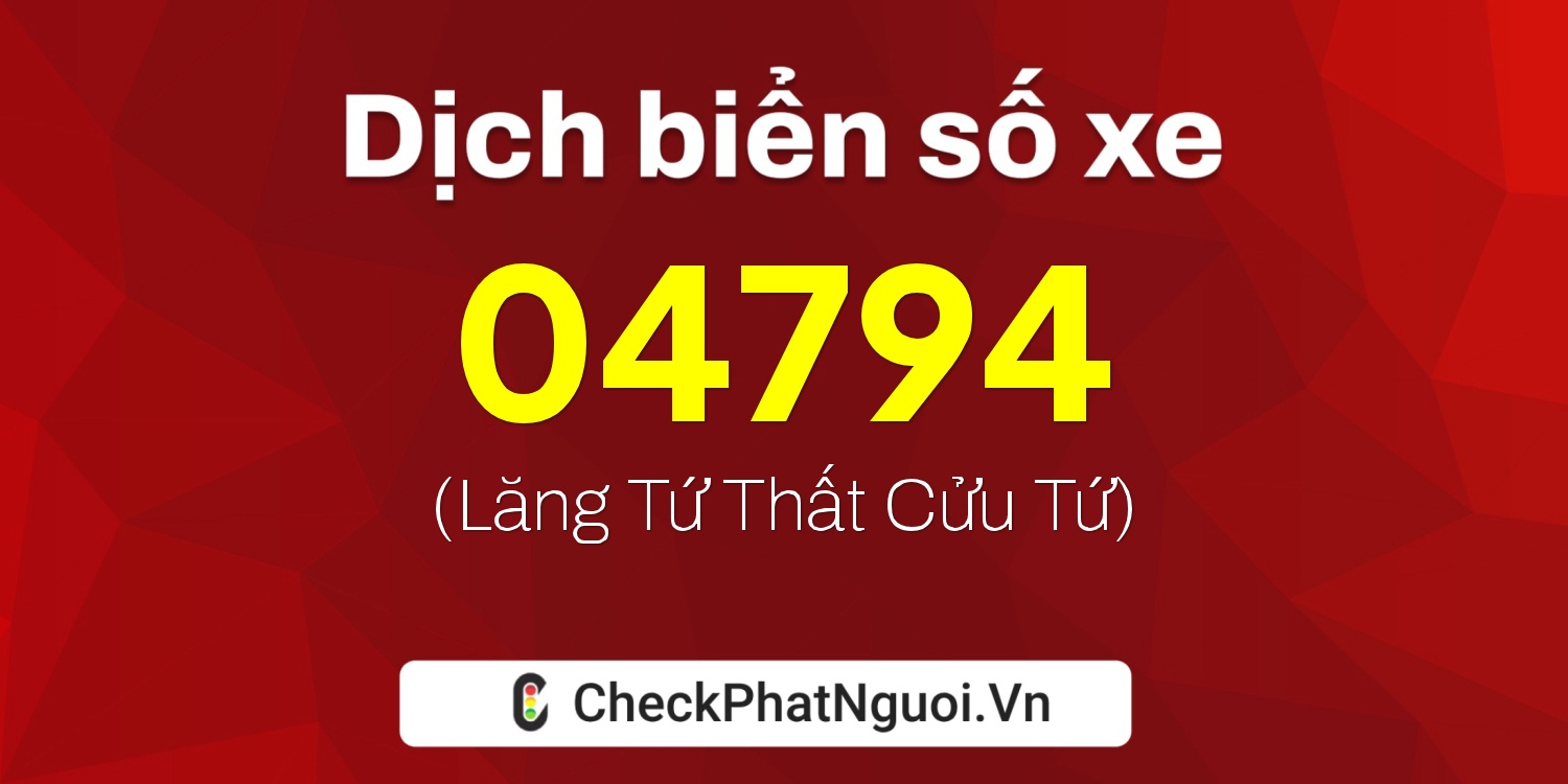 Dịch ý nghĩa <b>biển số xe 15K-04794</b> tại website checkphatnguoi.vn