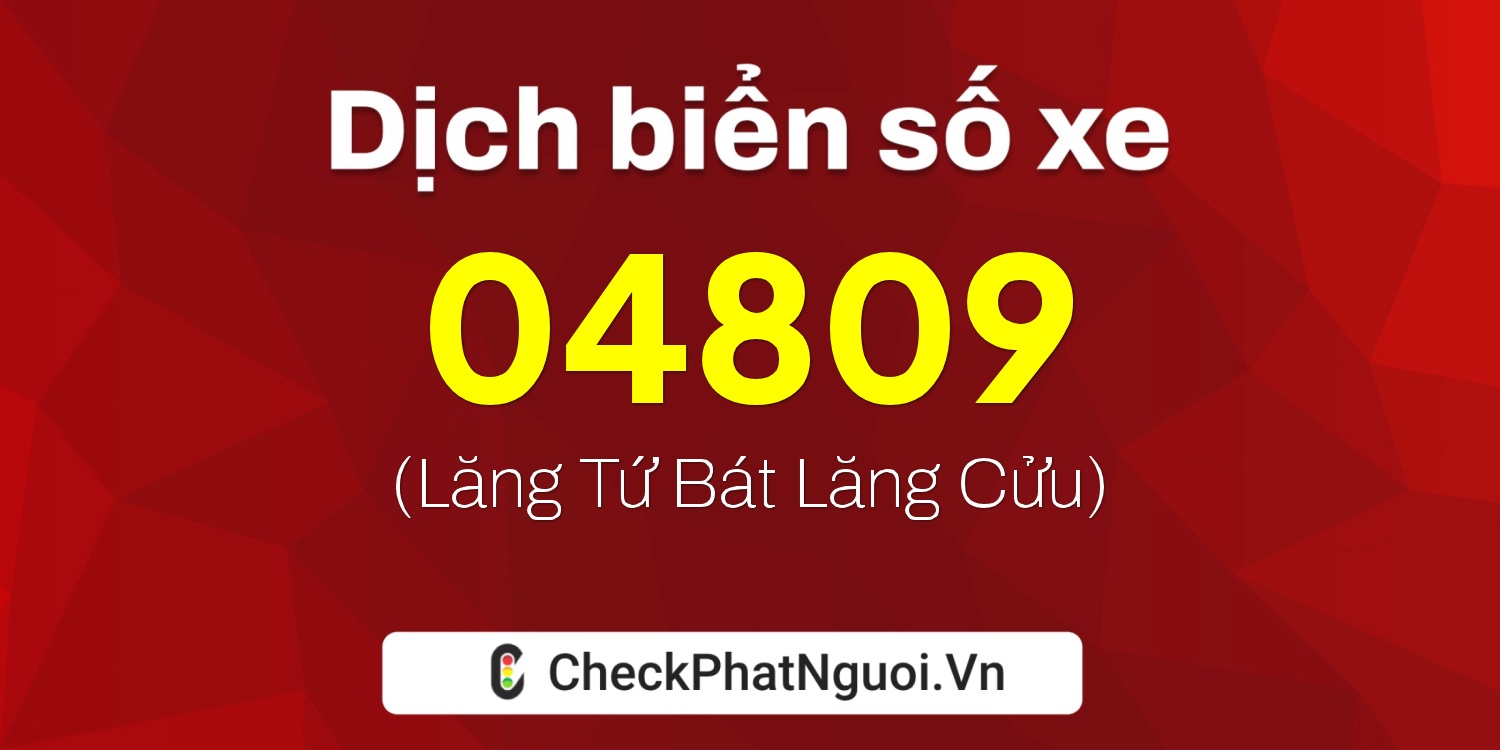 Dịch ý nghĩa <b>biển số xe 12BA-04809</b> tại website checkphatnguoi.vn