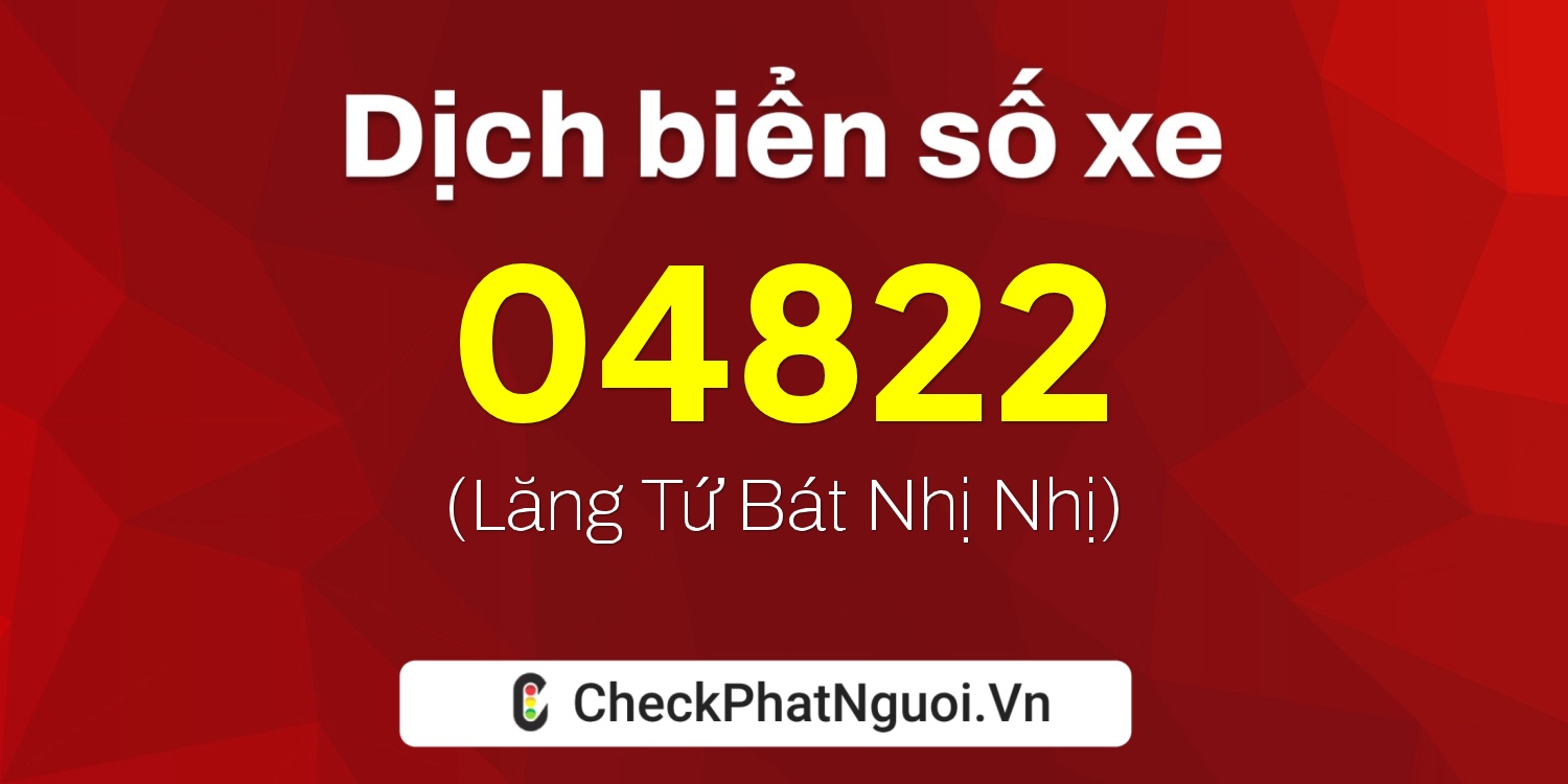 Dịch ý nghĩa <b>biển số xe 60H-04822</b> tại website checkphatnguoi.vn