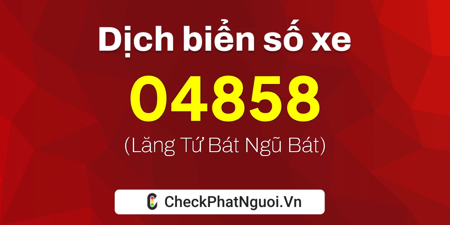 Dịch ý nghĩa <b>biển số xe 78E1-04858</b> tại website checkphatnguoi.vn