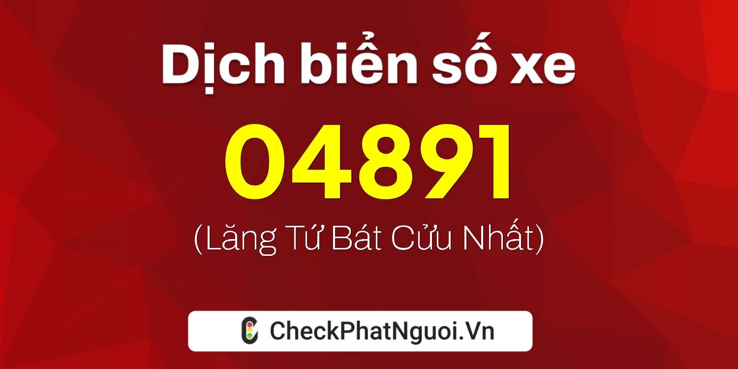 Dịch ý nghĩa <b>biển số xe 37AF-04891</b> tại website checkphatnguoi.vn