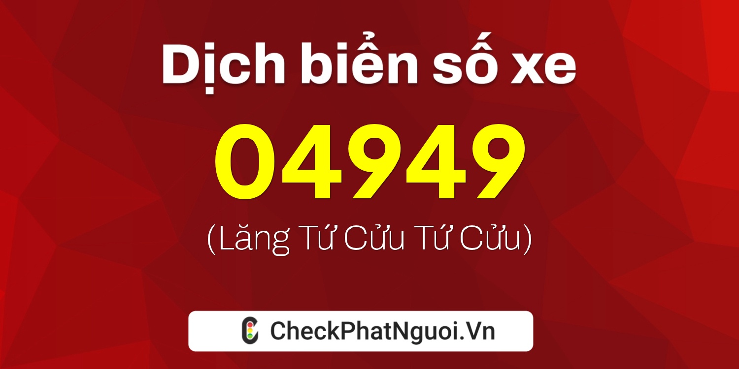 Dịch ý nghĩa <b>biển số xe 21A-04949</b> tại website checkphatnguoi.vn