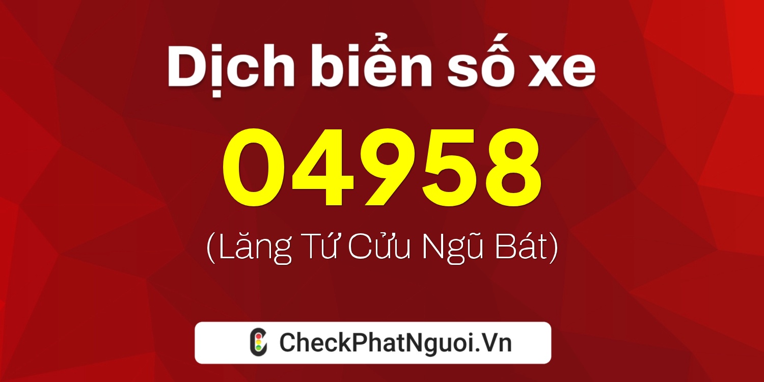 Dịch ý nghĩa <b>biển số xe 67C1-04958</b> tại website checkphatnguoi.vn