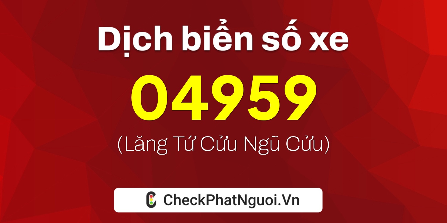 Dịch ý nghĩa <b>biển số xe 73AA-04959</b> tại website checkphatnguoi.vn