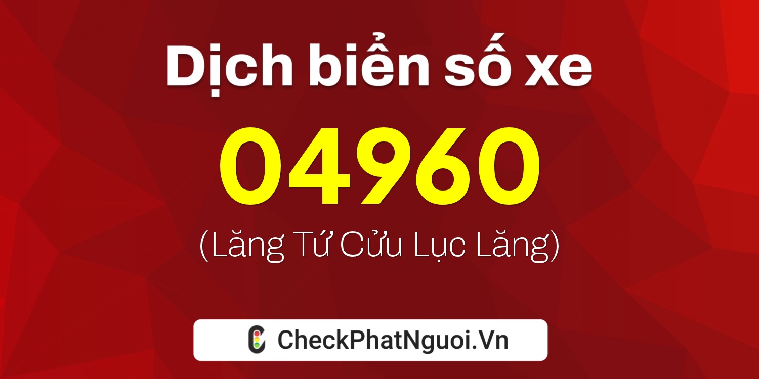 Dịch ý nghĩa <b>biển số xe 04960</b> tại website checkphatnguoi.vn