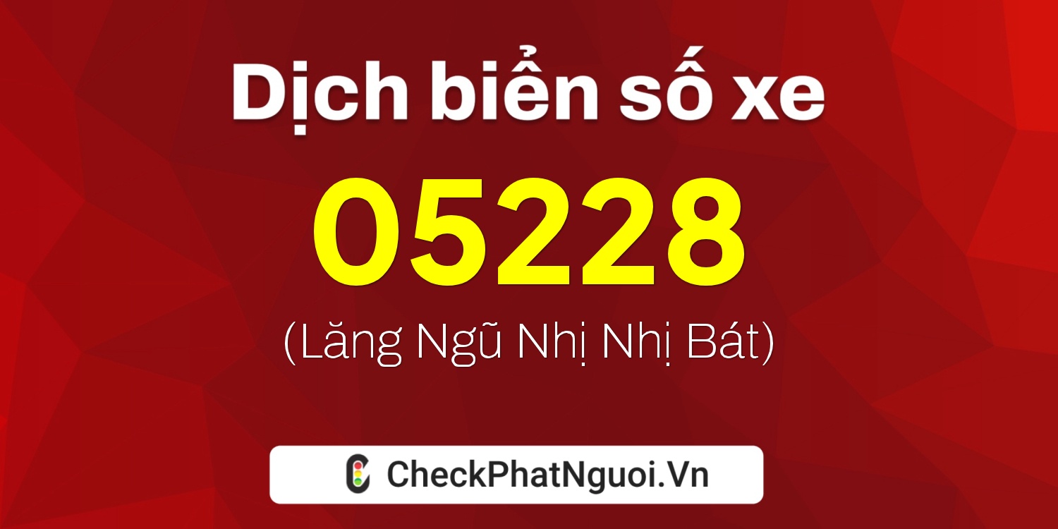 Dịch ý nghĩa <b>biển số xe 67B2-05228</b> tại website checkphatnguoi.vn