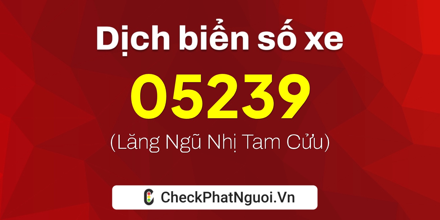 Dịch ý nghĩa <b>biển số xe 37A-05239</b> tại website checkphatnguoi.vn
