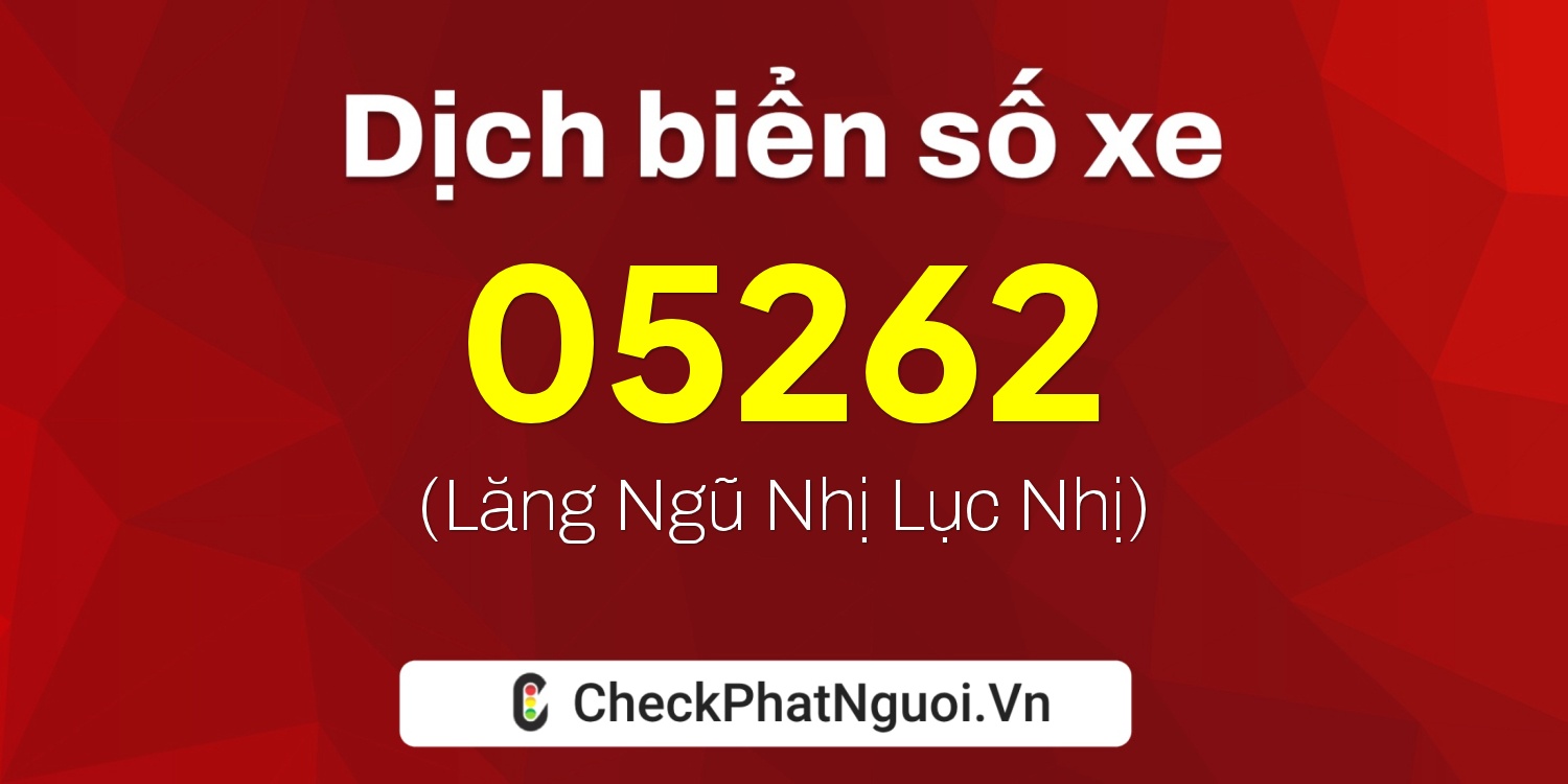 Dịch ý nghĩa <b>biển số xe 20C-05262</b> tại website checkphatnguoi.vn