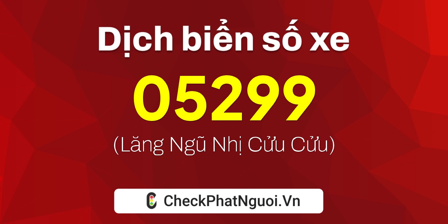 Dịch ý nghĩa <b>biển số xe 76N1-05299</b> tại website checkphatnguoi.vn