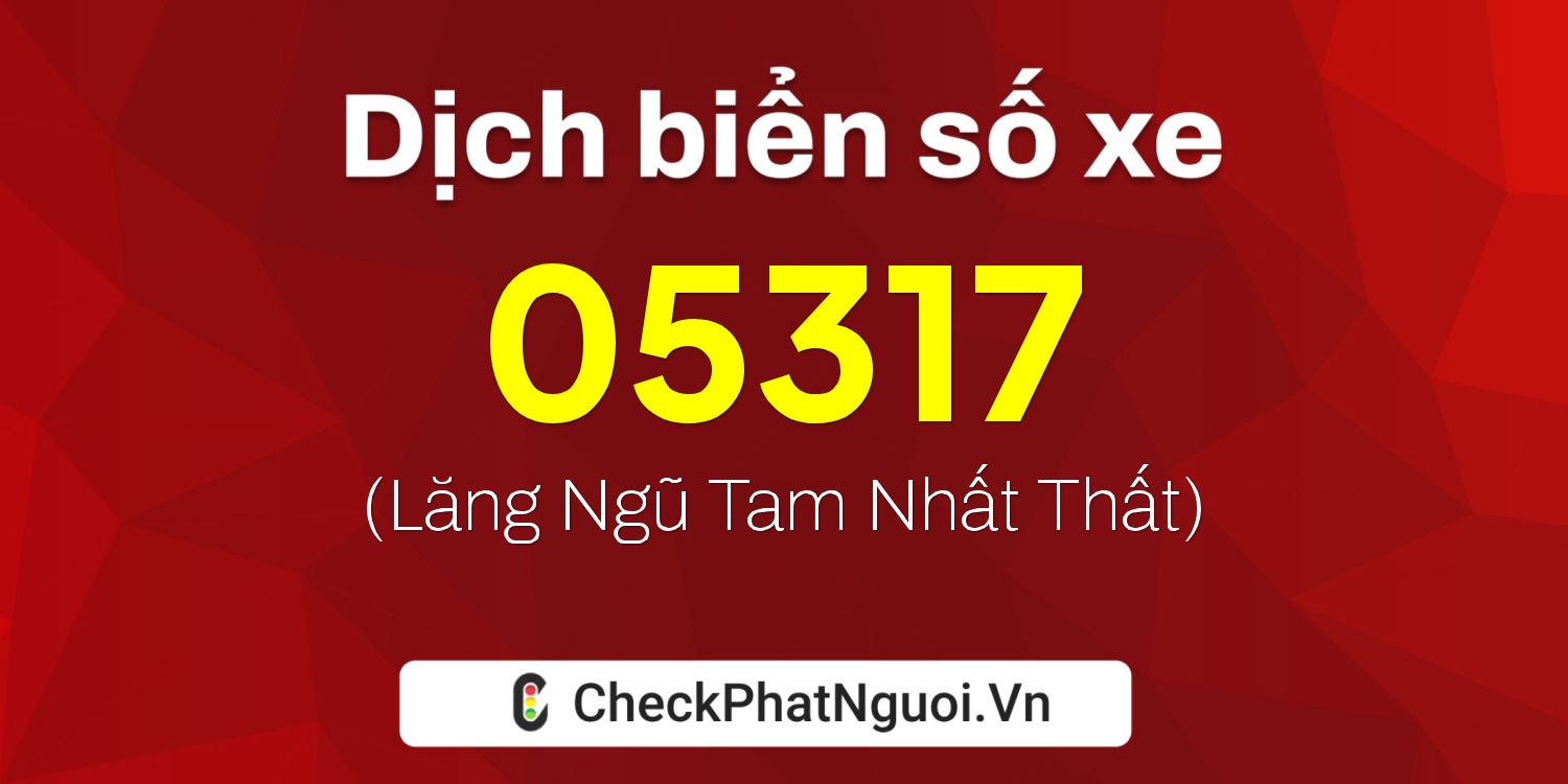 Dịch ý nghĩa <b>biển số xe 99A-05317</b> tại website checkphatnguoi.vn