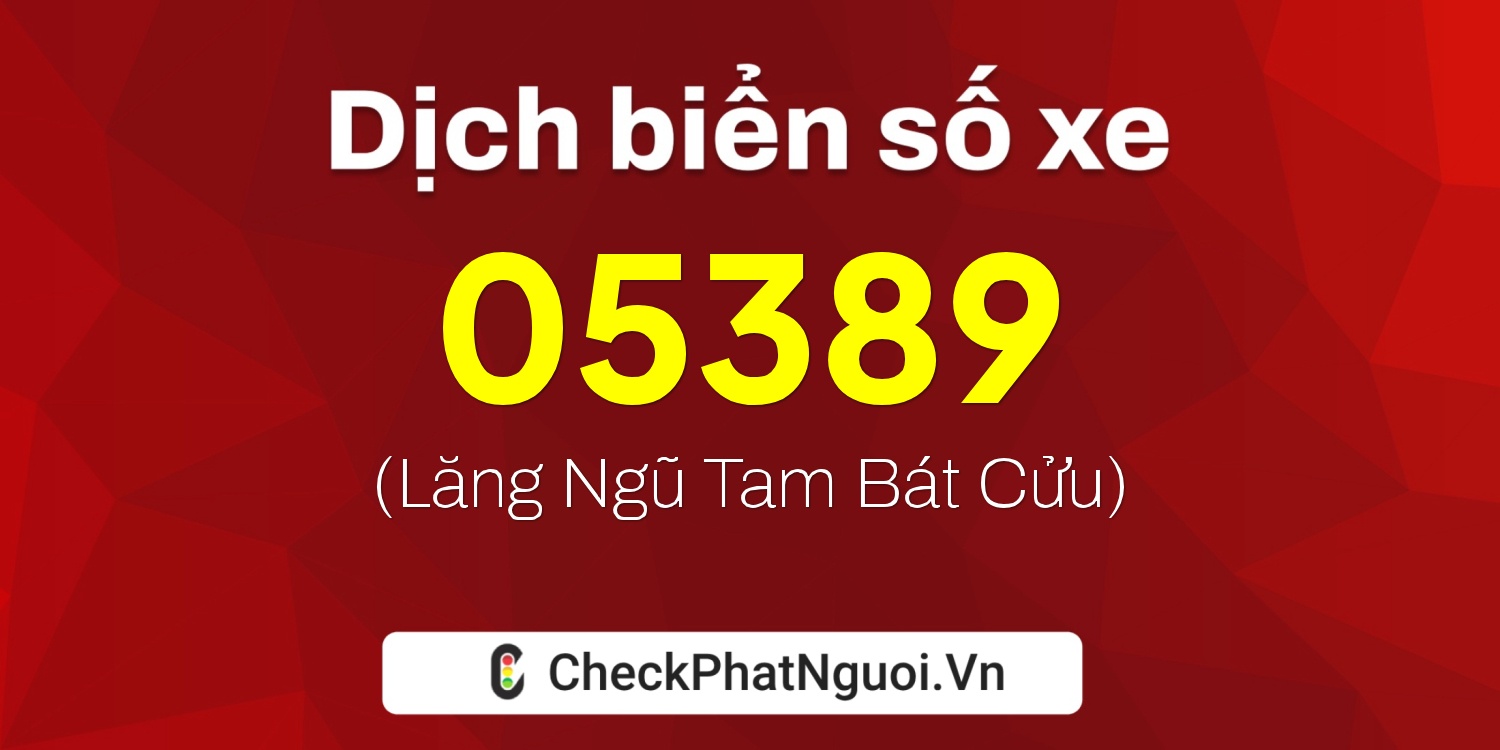 Dịch ý nghĩa <b>biển số xe 89AC-05389</b> tại website checkphatnguoi.vn