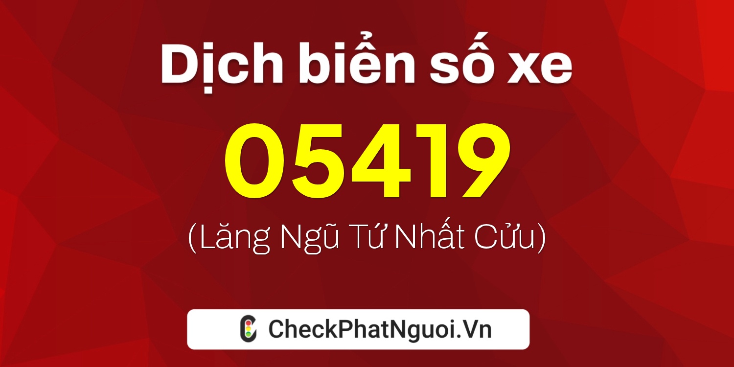 Dịch ý nghĩa <b>biển số xe 62H-05419</b> tại website checkphatnguoi.vn