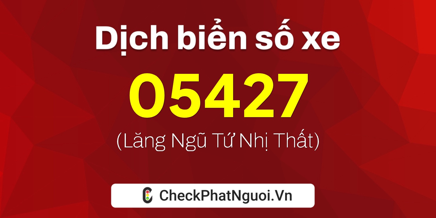 Dịch ý nghĩa <b>biển số xe 76C-05427</b> tại website checkphatnguoi.vn