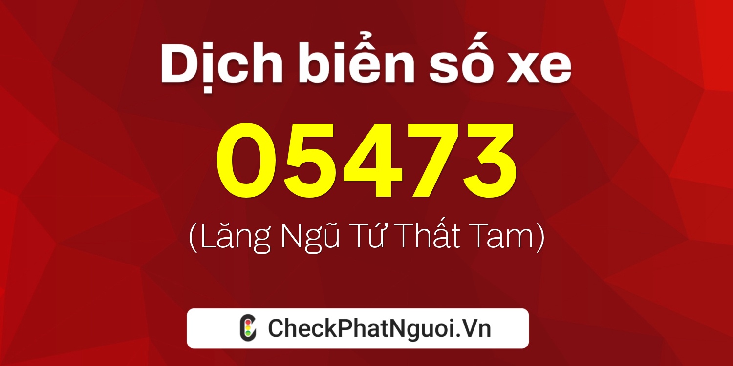 Dịch ý nghĩa <b>biển số xe 76AE-05473</b> tại website checkphatnguoi.vn