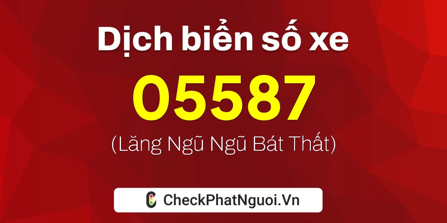 Dịch ý nghĩa <b>biển số xe 62N-05587</b> tại website checkphatnguoi.vn