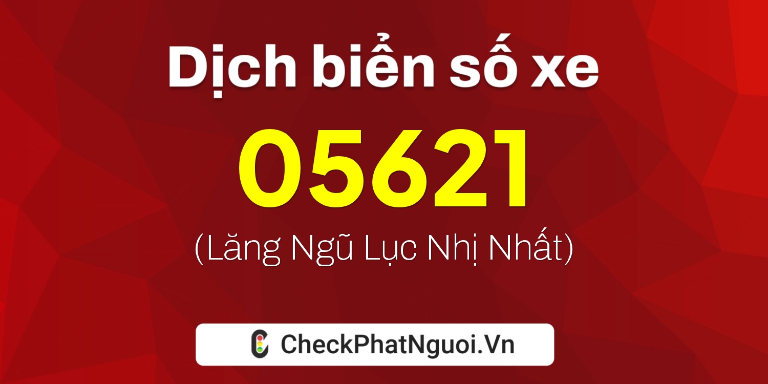 Dịch ý nghĩa <b>biển số xe 72B-05621</b> tại website checkphatnguoi.vn