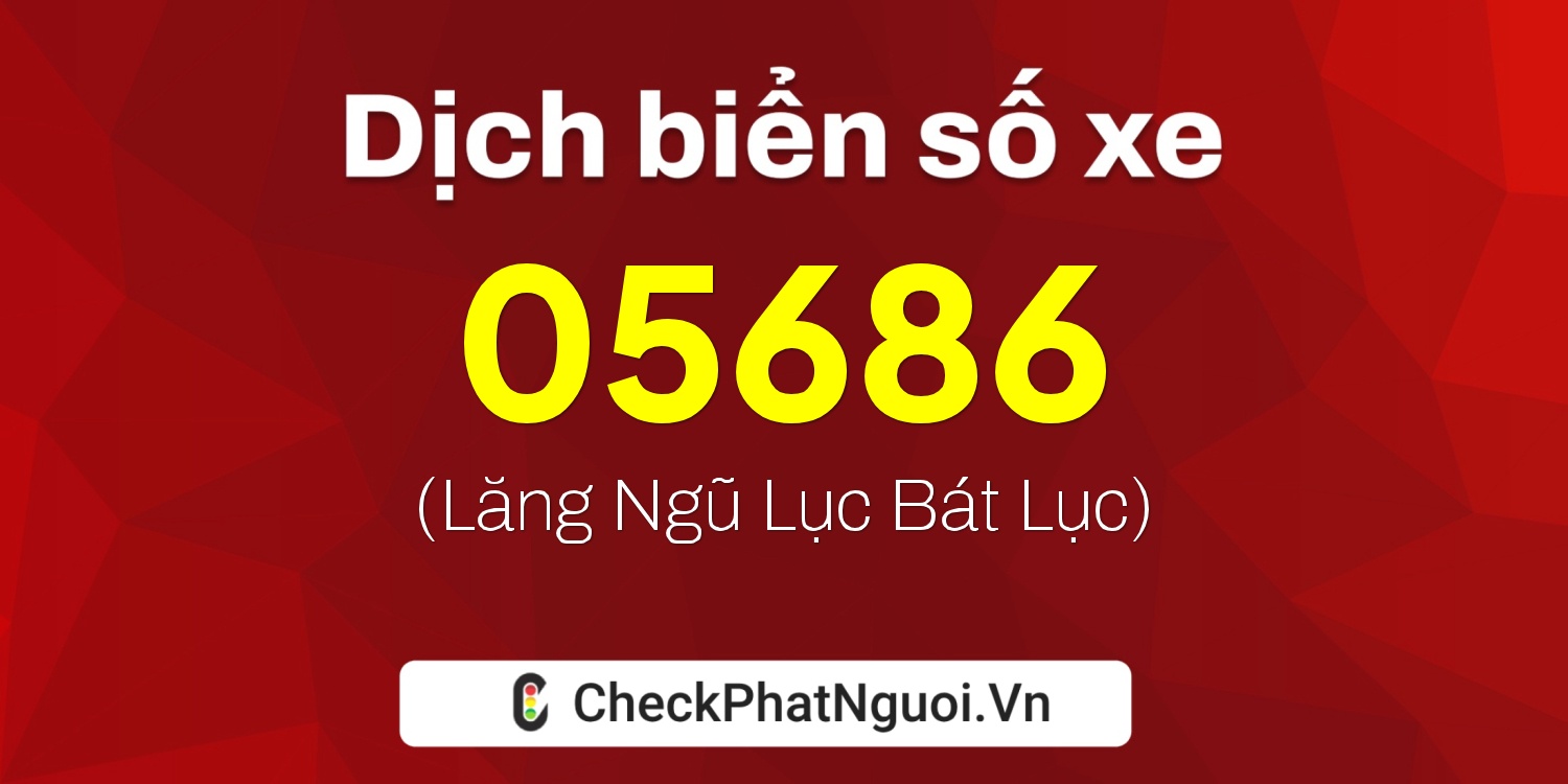 Dịch ý nghĩa <b>biển số xe 62C-05686</b> tại website checkphatnguoi.vn