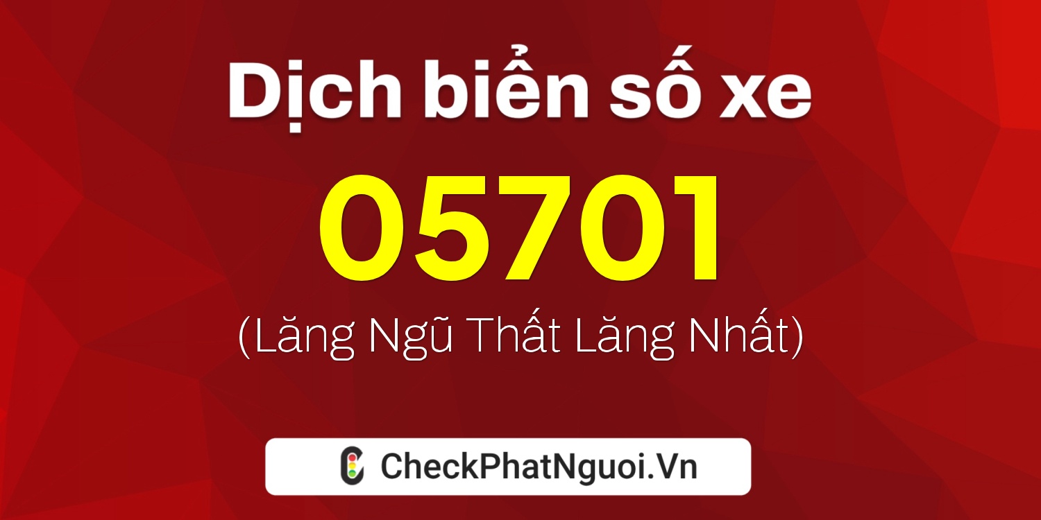 Dịch ý nghĩa <b>biển số xe 70B2-05701</b> tại website checkphatnguoi.vn