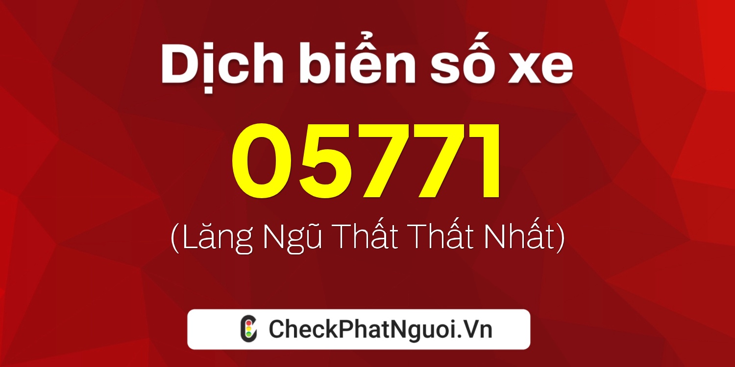 Dịch ý nghĩa <b>biển số xe 99B-05771</b> tại website checkphatnguoi.vn