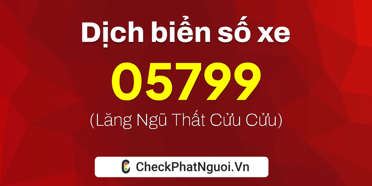 Dịch ý nghĩa <b>biển số xe 76B1-05799</b> tại website checkphatnguoi.vn