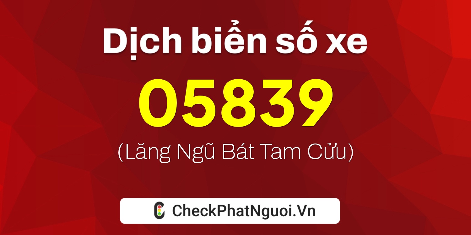 Dịch ý nghĩa <b>biển số xe 15C-05839</b> tại website checkphatnguoi.vn