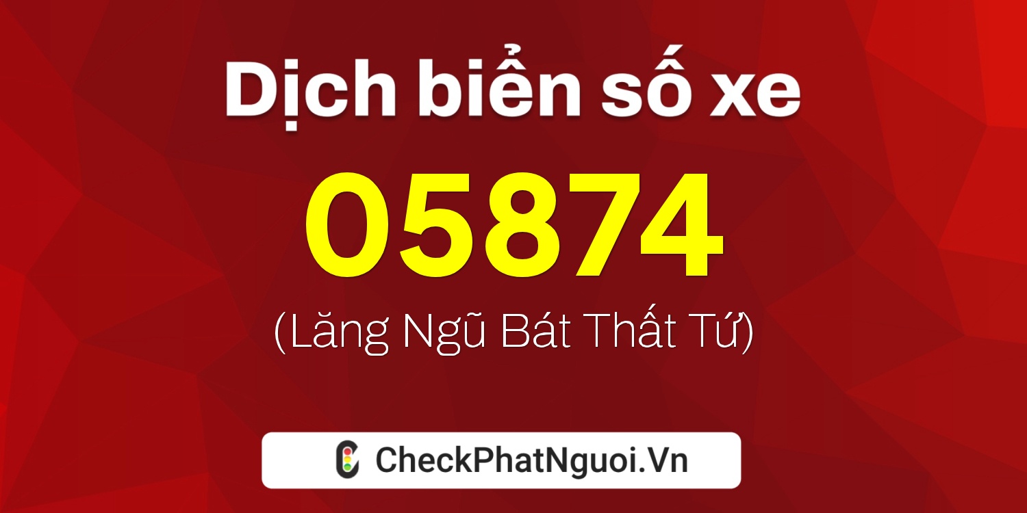 Dịch ý nghĩa <b>biển số xe 48AF-05874</b> tại website checkphatnguoi.vn