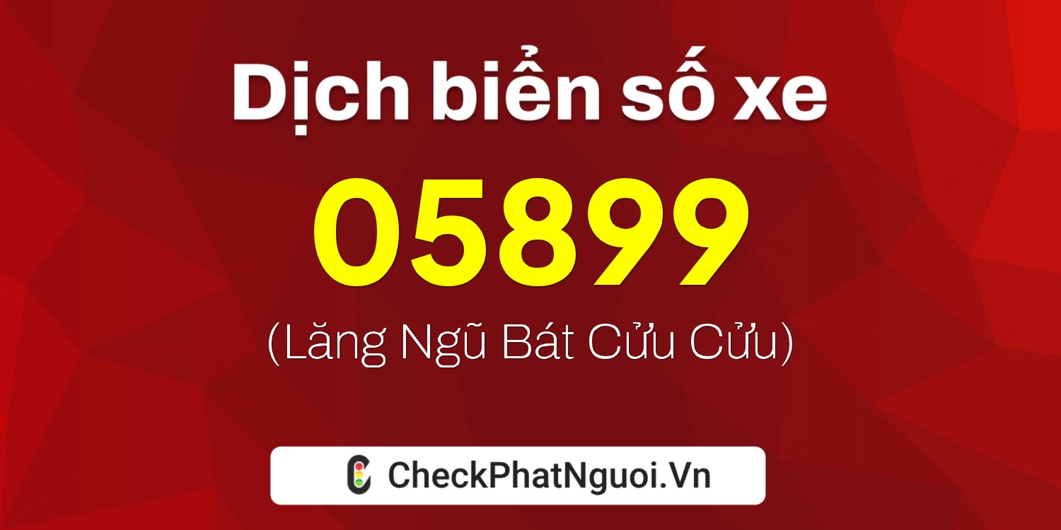 Dịch ý nghĩa <b>biển số xe 76AH-05899</b> tại website checkphatnguoi.vn