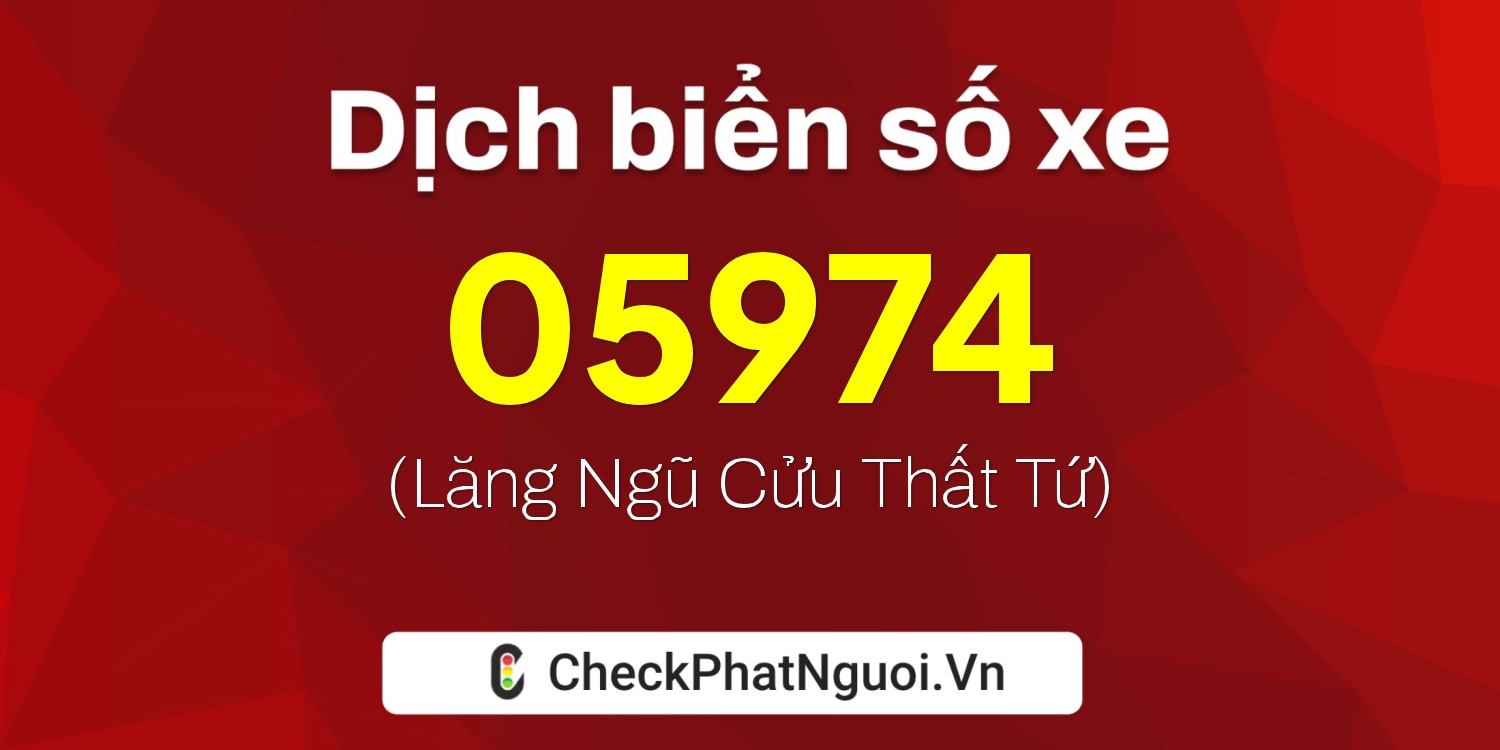 Dịch ý nghĩa <b>biển số xe 05974</b> tại website checkphatnguoi.vn