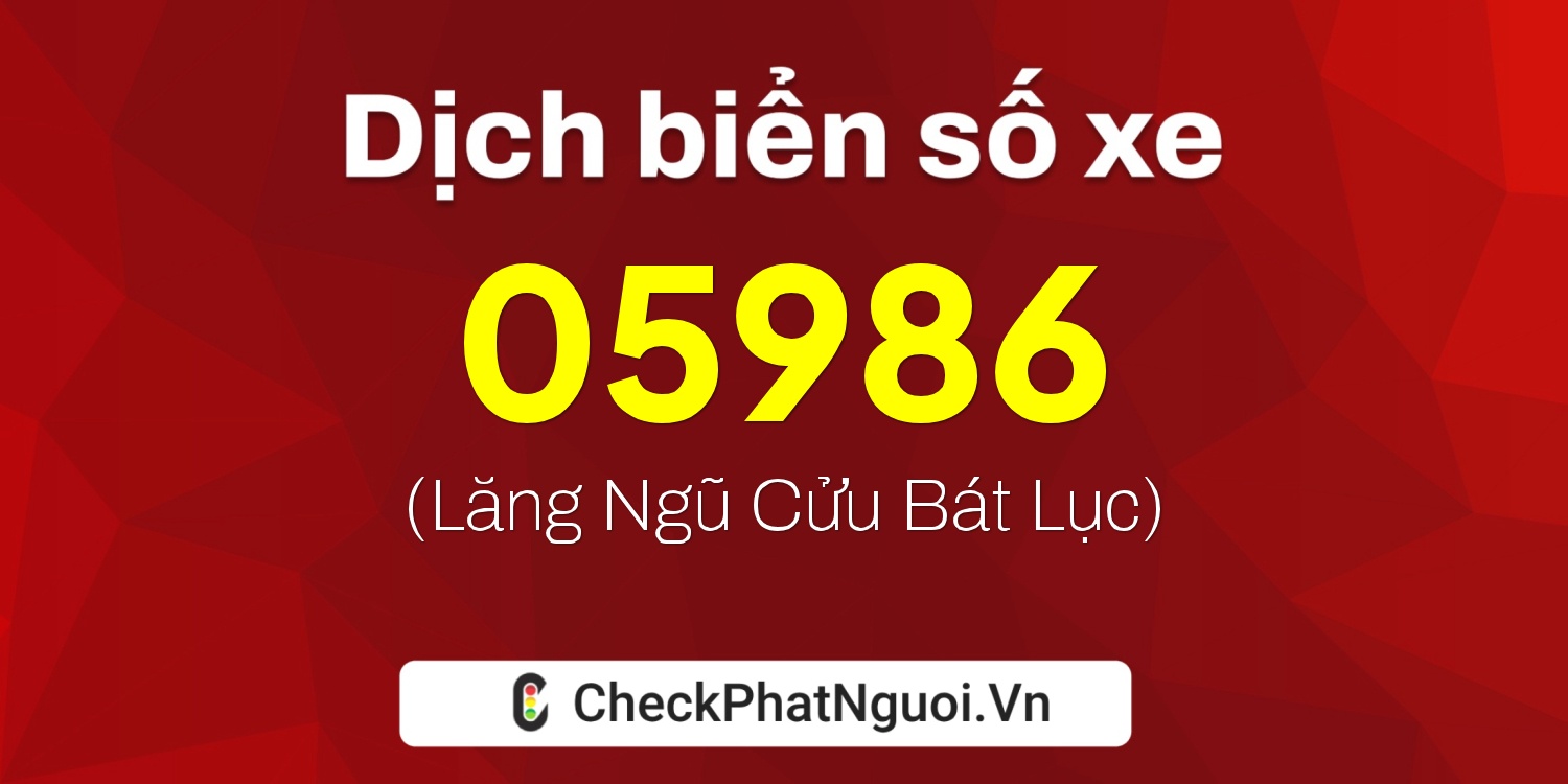Dịch ý nghĩa <b>biển số xe 34AK-05986</b> tại website checkphatnguoi.vn