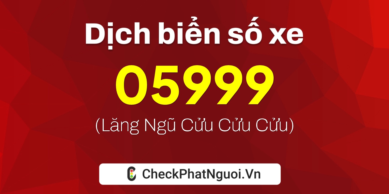 Dịch ý nghĩa <b>biển số xe 68LA-05999</b> tại website checkphatnguoi.vn