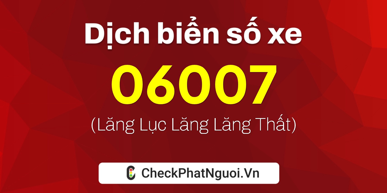 Dịch ý nghĩa <b>biển số xe 90B4-06007</b> tại website checkphatnguoi.vn