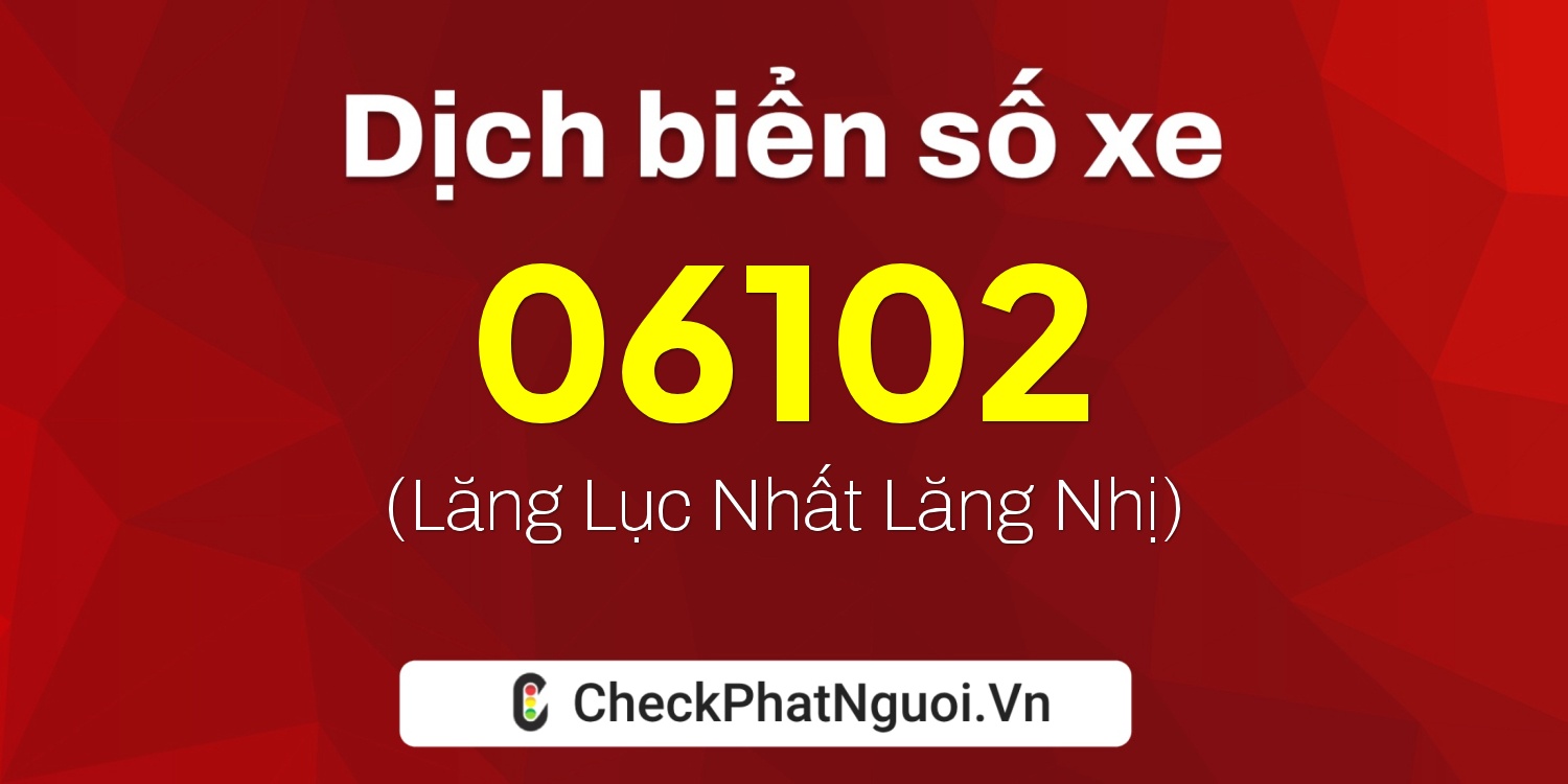 Dịch ý nghĩa <b>biển số xe 61A-06102</b> tại website checkphatnguoi.vn