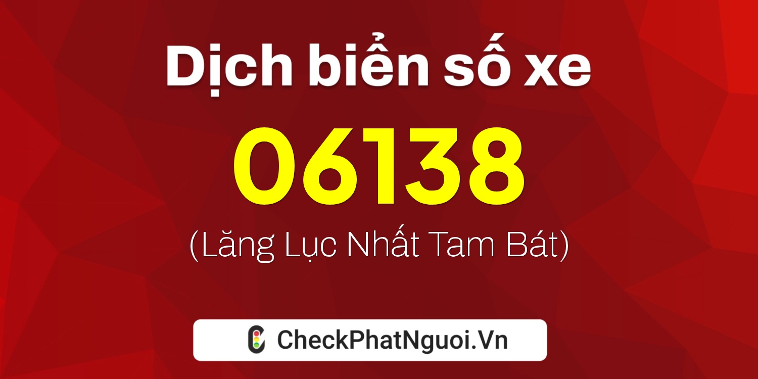 Dịch ý nghĩa <b>biển số xe 76C-06138</b> tại website checkphatnguoi.vn