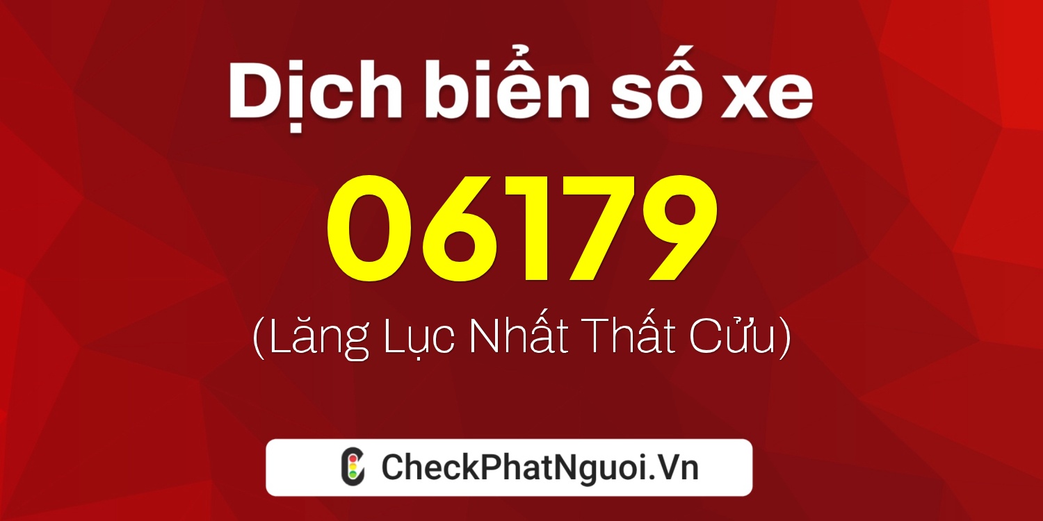 Dịch ý nghĩa <b>biển số xe 15C-06179</b> tại website checkphatnguoi.vn