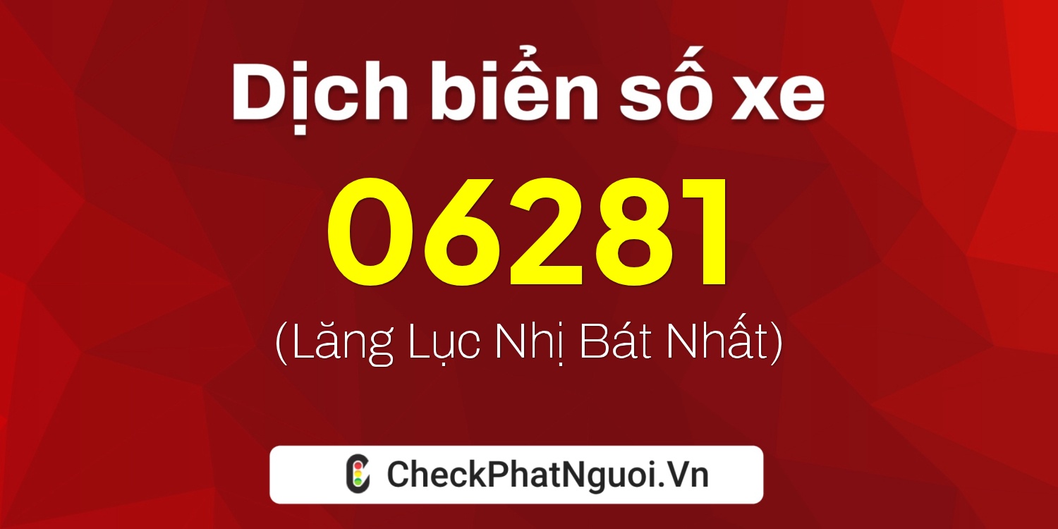 Dịch ý nghĩa <b>biển số xe 37K-06281</b> tại website checkphatnguoi.vn