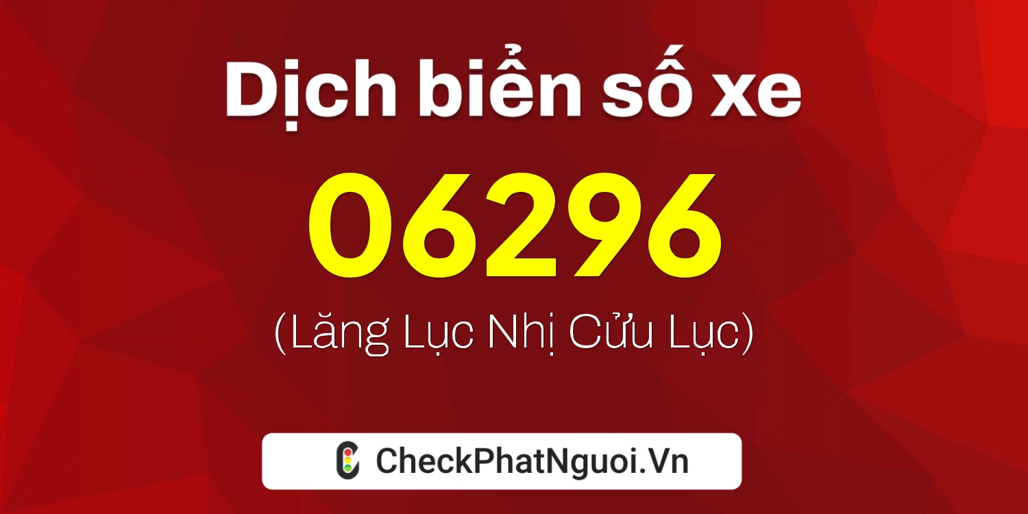 Dịch ý nghĩa <b>biển số xe 29AK-06296</b> tại website checkphatnguoi.vn