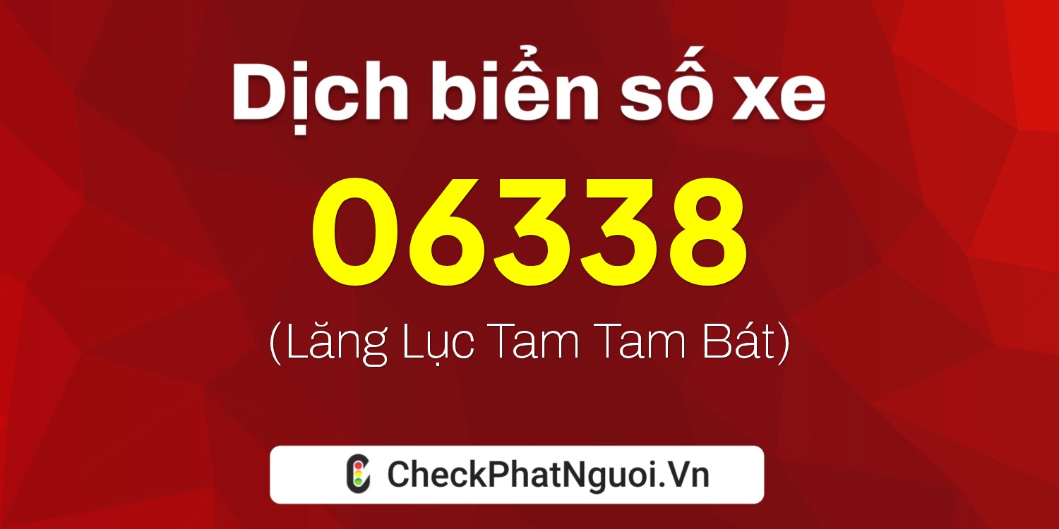 Dịch ý nghĩa <b>biển số xe 73B-06338</b> tại website checkphatnguoi.vn